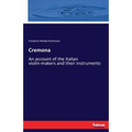 Cremona: An account of the Italian violin-makers and their instruments