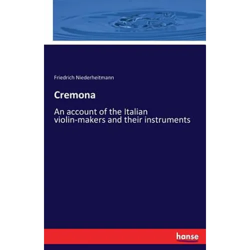 Cremona: An account of the Italian violin-makers and their instruments