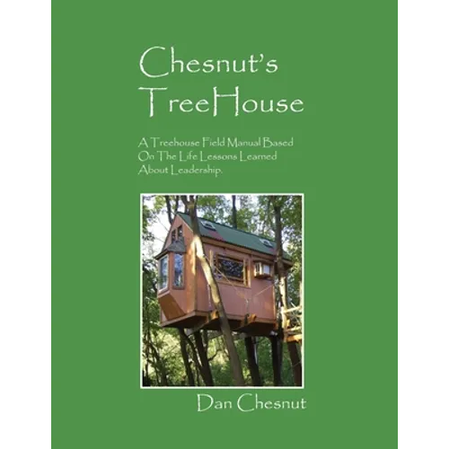 Chesnut's Treehouse: A Treehouse Field Manual Based on the Life Lessons Learned about Leadership.