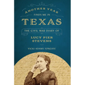 Another Year Finds Me in Texas: The Civil War Diary of Lucy Pier Stevens
