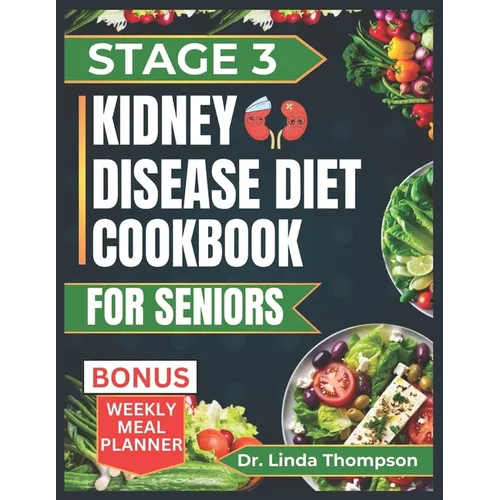 Stage 3 Kidney Disease Diet Cookbook for Seniors: The Comprehensive Step by Step Nutrition Guide with Quick, Easy and Nutritious Low-sodium low-potass