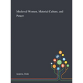 Medieval Women, Material Culture, and Power
