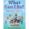 What Can I Be? STEM Careers from A to Z