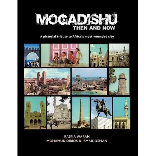 Mogadishu Then and Now: A pictorial tribute to Africa's most wounded city