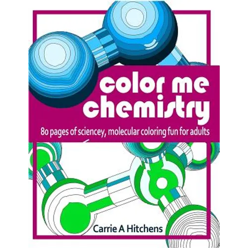 Color Me Chemistry: A Molecular Coloring Book For Adults: 80 Pages of Molecules to Color