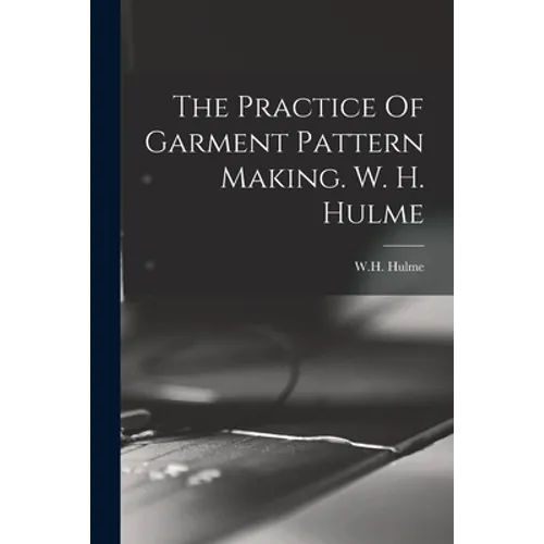The Practice Of Garment Pattern Making. W. H. Hulme