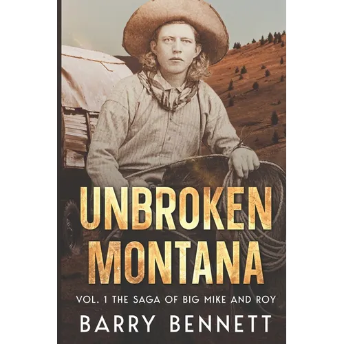 Unbroken Montana: Vol 1. The Saga of Big Mike and Roy