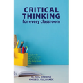 Critical Thinking for Every Classroom: Wisdom for the Classroom that Works in the Living Room Too