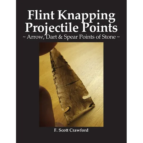 Flint Knapping Projectile Points: Arrow, Dart & Spear Points of Stone