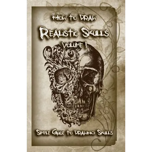 How to Draw Realistic Skulls Volume 1: Simple Guide to Drawing Skulls