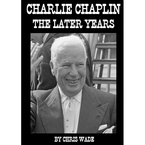 Charlie Chaplin: The Later Years