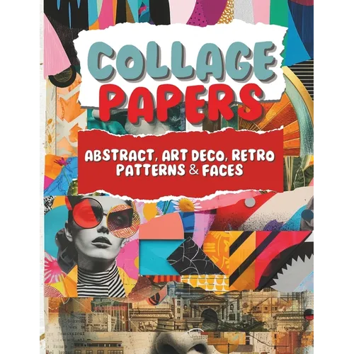 Collage Papers - Abstract, Art Deco, Retro Patterns & Faces: 18 Beautiful Unique Designs In 2 Color Variations For Collage, Mixed-Media Art, Journalin