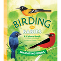 Birding for Babies: Migrating Birds: A Colors Book