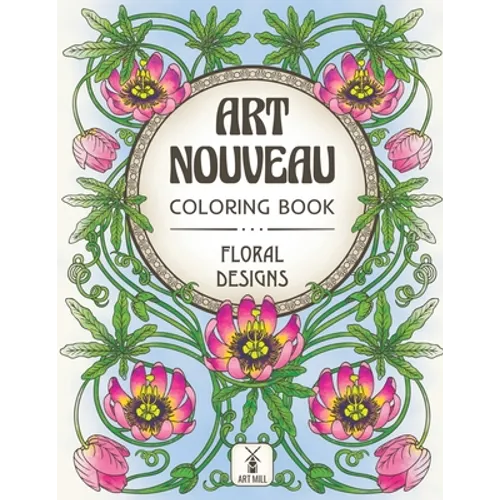 Art Nouveau Coloring Book: Floral Designs: (Inspirational Patterns, Decorations and Blossom Bouquets)