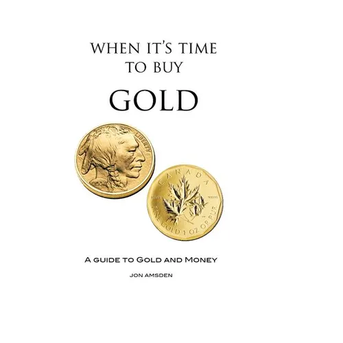 When It's Time To Buy Gold: A Guide to Gold and Money