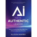 AI for the Authentic Leader: How to Communicate More Effectively Without Losing Your Humanity
