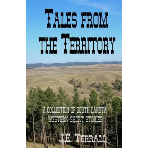 Tales From The Territory: A collection of South Dakota Western Short Stories
