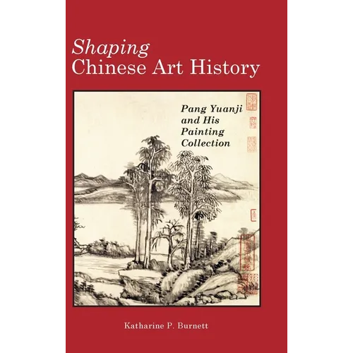 Shaping Chinese Art History: Pang Yuanji and His Painting Collection