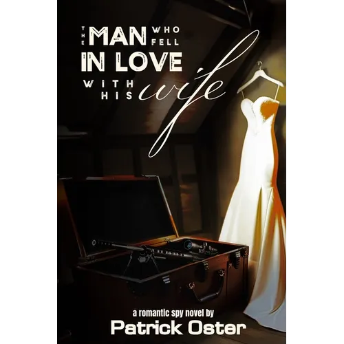 The Man Who Fell in Love With His Wife: a Romantic Spy Novel