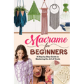 Macrame for Beginners: A Step-by-Step Guide to Mastering the Art of Knots