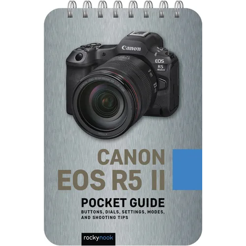 Canon EOS R5 II: Pocket Guide: Buttons, Dials, Settings, Modes, and Shooting Tips
