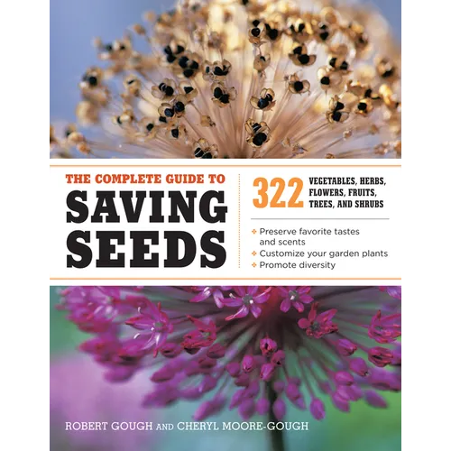The Complete Guide to Saving Seeds: 322 Vegetables, Herbs, Fruits, Flowers, Trees, and Shrubs