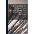 The Practice of Oil Painting and of Drawing As Associated With It