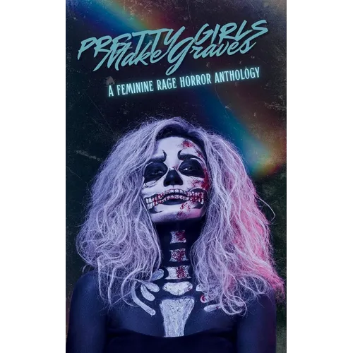 Pretty Girls Make Graves: A Feminine Rage Horror Anthology