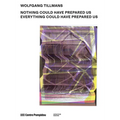 Wolfgang Tillmans: Nothing Could Have Prepared Us - Everything Could Have Prepared Us