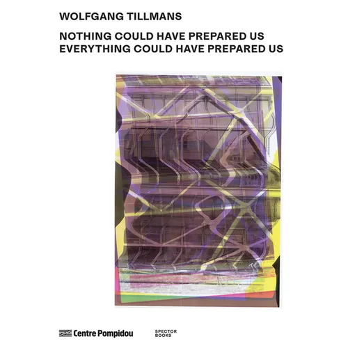 Wolfgang Tillmans: Nothing Could Have Prepared Us - Everything Could Have Prepared Us