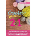 Crochet Patterns: The Ultimate Beginner's Guide To learn Crochet and create Any Design You Want with Easy-to-Follow Illustration Patterns.