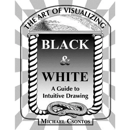 The Art of Visualizing Black & White - A Guide to Intuitive Drawing