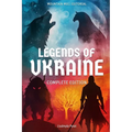 Legends of Ukraine: The Complete Edition: Timeless Tales of Myth, Magic, and Heroism from the Heart of Eastern Europe
