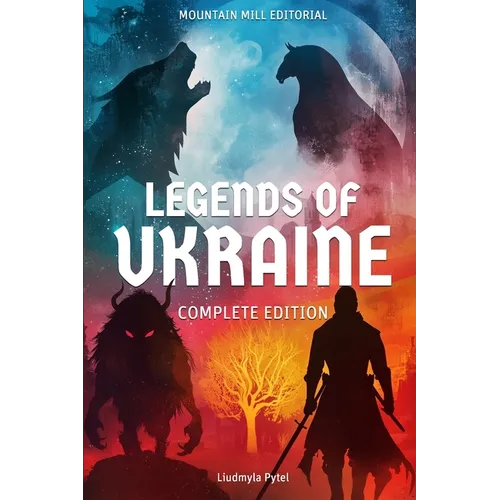 Legends of Ukraine: The Complete Edition: Timeless Tales of Myth, Magic, and Heroism from the Heart of Eastern Europe