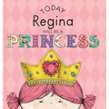 Today Regina Will Be a Princess