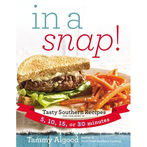 In a Snap!: Tasty Southern Recipes You Can Make in 5, 10, 15, or 30 Minutes