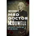 Missouri's Mad Doctor McDowell: Confederates, Cadavers and Macabre Medicine