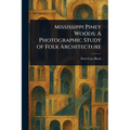 Mississippi Piney Woods: A Photographic Study of Folk Architecture