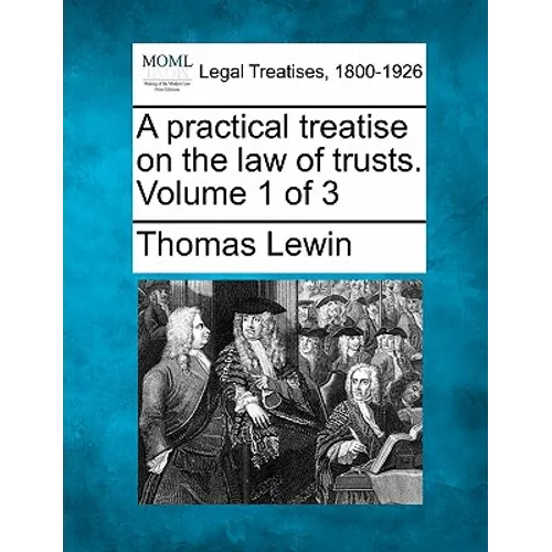 A practical treatise on the law of trusts. Volume 1 of 3