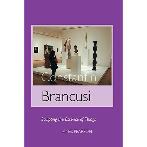 Constantin Brancusi: Sculpting the Essence of Things