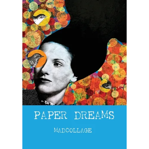 Paper Dreams - The Art of Limitless Imagination: A Friendly, Practical Guide to Collage Art for Beginners and Creatives