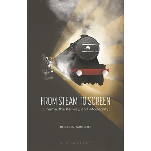 From Steam to Screen: Cinema, the Railways and Modernity