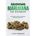 Growing Marijuana for Beginners: From Seed to Harvest: Growing Marijuana Made Easy