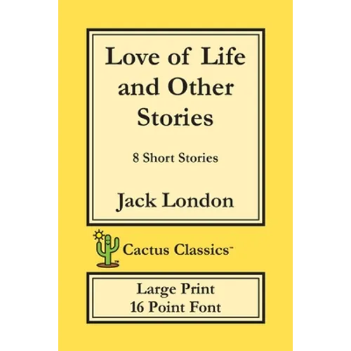Love of Life and Other Stories (Cactus Classics Large Print): 8 Short Stories; 16 Point Font; Large Text; Large Type