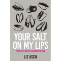 Your Salt on My Lips: (Mostly) Queer Literary Erotica