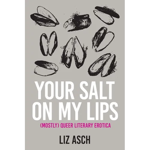 Your Salt on My Lips: (Mostly) Queer Literary Erotica