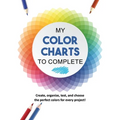 My Color Charts to Complete: Create, organize, test, and choose the perfect colors for every project!