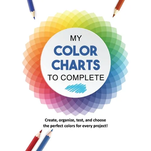 My Color Charts to Complete: Create, organize, test, and choose the perfect colors for every project!