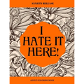 I Hate It Here: Anxiety Release Adult Coloring Book