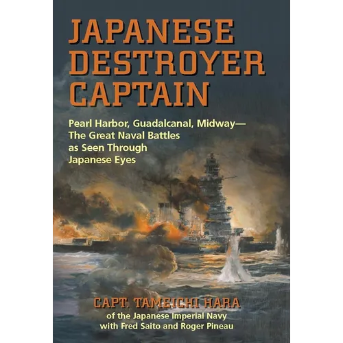 Japanese Destroyer Captain: Pearl Harbor, Guadalcanal, Midway--The Great Naval Battles as Seen Through Japanese Eyes
